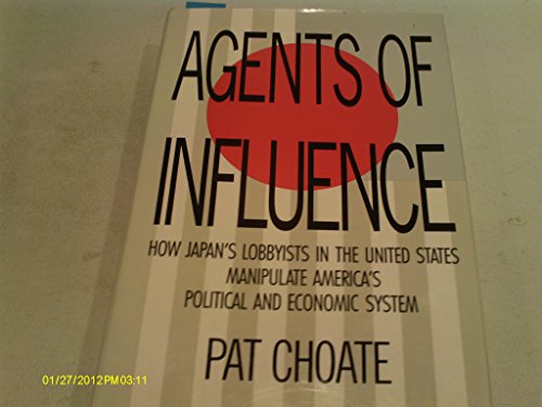 9780091748845: Agents of Influence: How Japan's Lobbyists in the United States Manipulate America's Political and Economic System