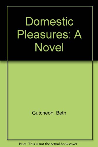 Stock image for Domestic Pleasures: A Novel Gutcheon, Beth for sale by Re-Read Ltd