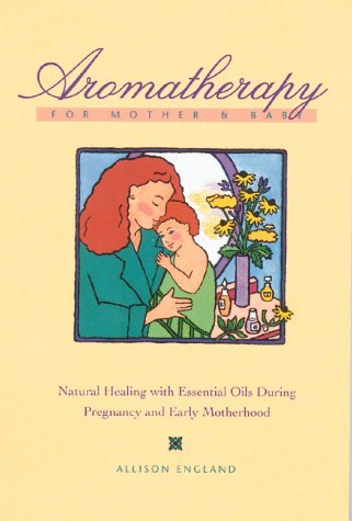 Stock image for Aromatherapy For Mother And Baby: How Essential Oils Can Help You Through Pregnancy and Early Childhood: How Essential Oils Can Help You in Pregnancy and Early Motherhood for sale by AwesomeBooks