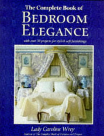 The Complete Book of Bedroom Elegance: With Over 30 Projects for Stylish Furnishings - Wrey, Lady Caroline