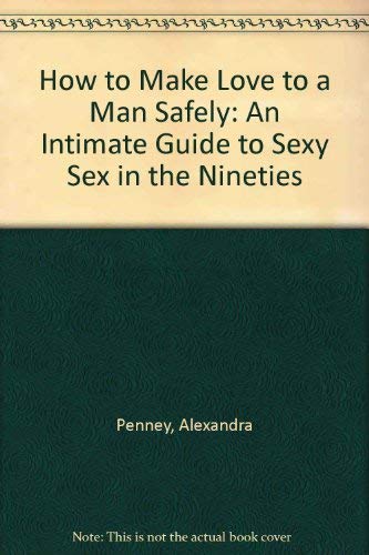 9780091783198: How to Make Love to a Man Safely: An Intimate Guide to Sexy Sex in the Nineties