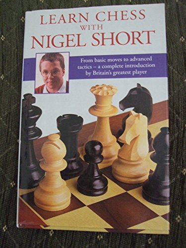 9780091783204: Learn Chess with Nigel Short: From Basic Moves to Advance Tactics - A Complete Introduction by Britain's Greatest Player