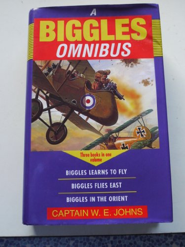 Biggles Omnibus: Biggles Learns to Fly / Biggles Flies East / Biggles in the Orient (9780091786663) by Johns, Captain W.E.
