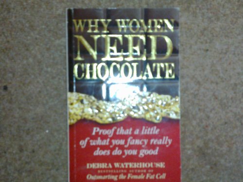 9780091786779: Why Women Need Chocolate: Proof That a Little of What You Fancy Really Does Do You Good