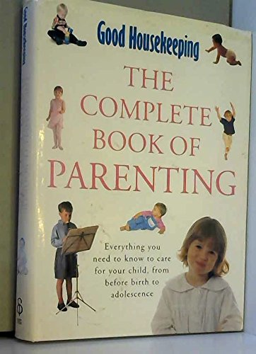 9780091790424: "Good Housekeeping" Complete Book of Parenting: Everything You Need to Know to Care for Your Child from Pregnancy to Adolescence (Good Housekeeping Cookery Club)