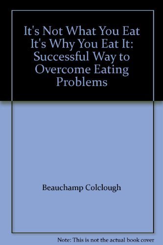 Stock image for It's Not What You Eat It's Why You Eat It: Successful Way to Overcome Eating Problems for sale by Greener Books