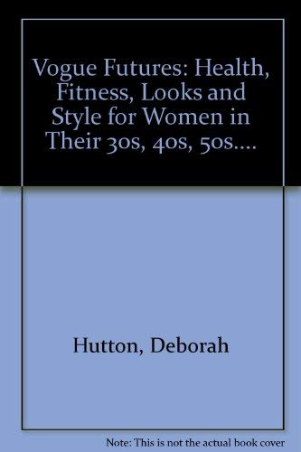 Imagen de archivo de Vogue" Futures: Health, Fitness, Looks and Style for Women in Their 30s, 40s, 50s. Hutton, Deborah a la venta por Re-Read Ltd