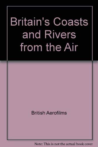 9780091807634: Britain's Coasts and Rivers from the Air