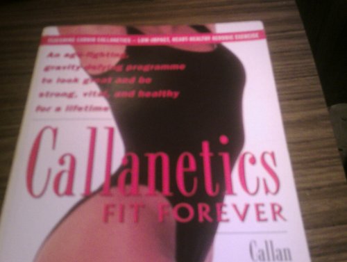 Stock image for Callanetics Fit Forever: Age-fighting, Gravity-defying Programme to Look Great and be Strong, Vital and Healthy for a Lifetime for sale by WorldofBooks