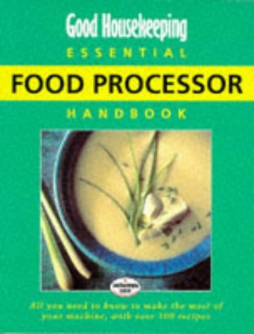 Stock image for Good Housekeeping Essential Food Processor Handbook : All You Need to Know to Make the Most of Your Machine with over 100 Recipes for sale by Cottage Books