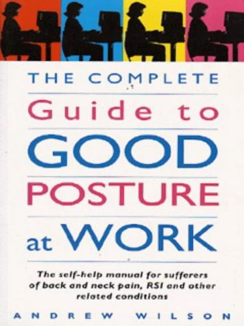 Stock image for The Complete Guide to Good Posture at Work: Self-help Manual for Sufferers of Back and Neck Pain, RSI and Other Related Conditions (Positive health) for sale by The Guru Bookshop