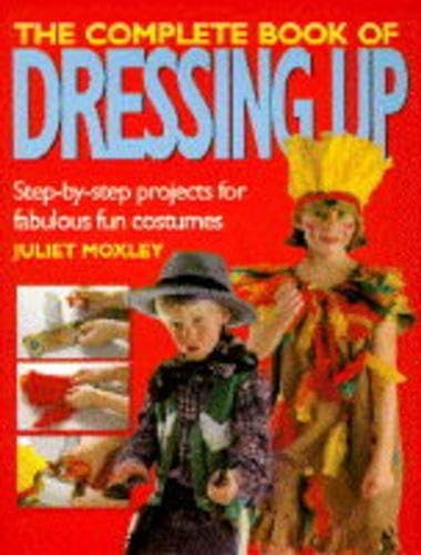 Beispielbild fr The Complete Book of Dressing Up: Step-by-step Projects for Fabulous Fun Costumes zum Verkauf von WorldofBooks