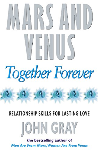 Mars And Venus Together Forever: Relationship Skills for Lasting Love: Practical Guide to Improving Communication and Relationship Skills - Gray, John