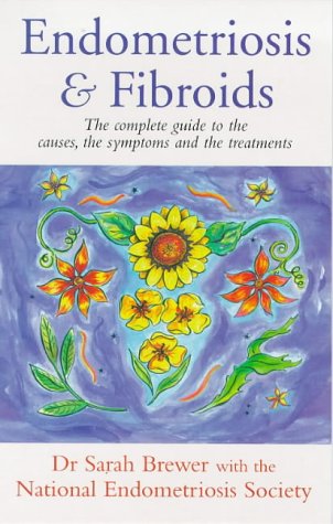 9780091816490: Endometriosis and Fibroids: The Complete Guide to the Causes, Symptoms and Treatments