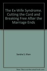 9780091825447: The Ex-Wife Syndrome. Cutting the Cord and Breaking Free After the Marriage Ends