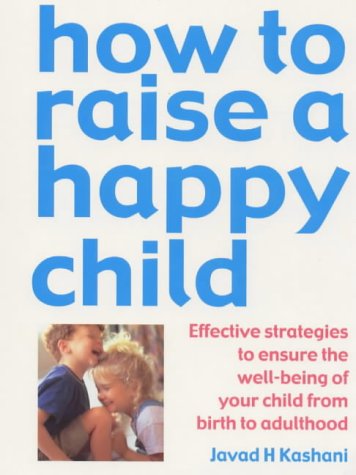 Beispielbild fr How to Raise a Happy Child: Effective Strategies for Ensuring the Psychological Well-being of Your Child, from Birth to Adulthood zum Verkauf von Berry Books