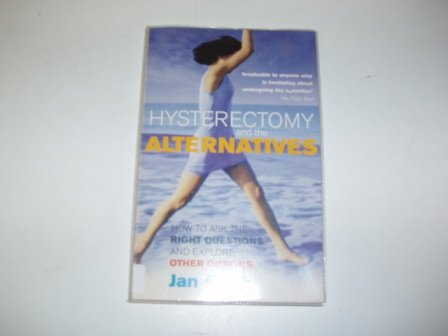 9780091832018: Hysterectomy and the Alternatives: How to Ask the Right Questions and Explore Other Options