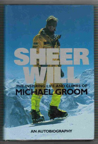 Stock image for Sheer Will. The Inspiring Life and Climbs of Michael Groom for sale by Arapiles Mountain Books - Mount of Alex