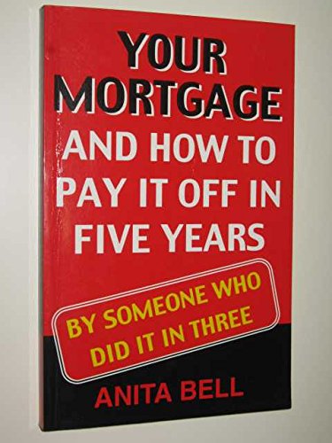 Stock image for YOUR MORTGAGE AND HOW TO PAY IT OFF IN FIVE YEARS : BY SOMEONE WHO DID IT IN THREE for sale by MusicMagpie