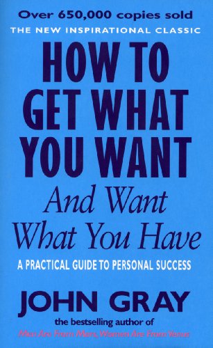 How to Get What You Want and Want What You Have: A Practical and Spiritual Guide to Personal Success (9780091851262) by Gray, J.