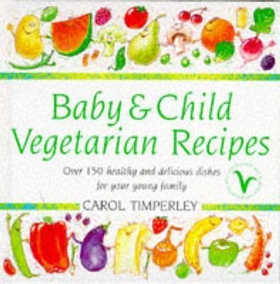 9780091853006: Baby and Child Vegetarian Recipes: Over 150 Healthy and Delicious Dishes for Your Young Family