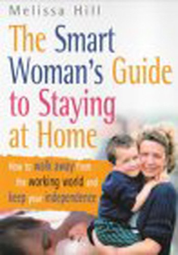 Imagen de archivo de The Smart Woman's Guide to Staying at Home : How to Walk Away from the Working World and Keep Your Independence a la venta por Better World Books