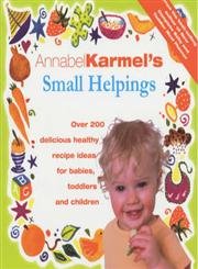9780091863739: Annabel Karmel's Small Helpings : Complete Guide to Feeding Toddlers and Schoolchildren