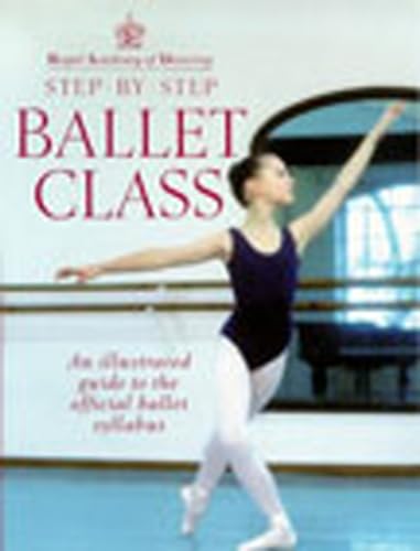 Beispielbild fr Step-By-Step Ballet Class: Illustrated Guide to the Official Ballet Syllabus (Royal Academy of Dancing) zum Verkauf von Wonder Book