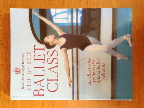 9780091865313: Royal Academy Of Dancing Step By Step Ballet Class: Illustrated Guide to the Official Ballet Syllabus