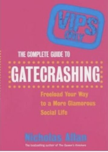 9780091881184: The Complete Guide to Gatecrashing: Freeload Your Way to a More Glamorous Social Life