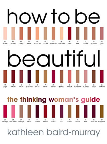 How to be Beautiful: The Thinking Woman's Guide