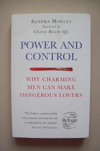 Power and Control: Why Charming Men Can Make Dangerous Lovers Horley, Sandra and Booth, Cherie
