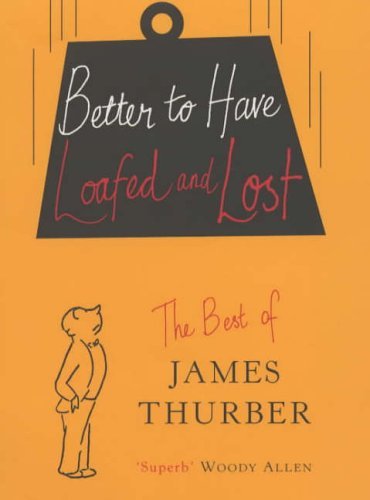 Stock image for Better To Have Loafed And Lost: The Best of James Thurber for sale by AwesomeBooks