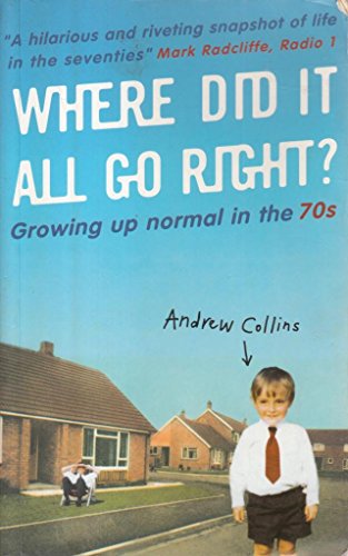 9780091886677: Where Did It All Go Right?: Growing Up Normal in the 70s