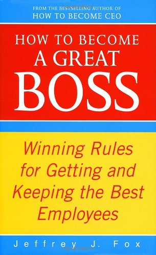 9780091887711: How to Become a Great Boss : Winning Rules for Getting and Keeping the Best Employees
