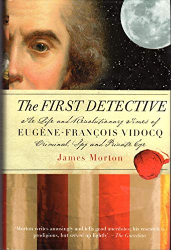 Stock image for The First Detective: The Life And Revolutionary Times Of Eugene-Francois Vidocq Criminal, Spy and Private Eye for sale by HPB-Ruby