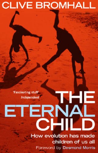 Stock image for The Eternal Child: An Explosive New Theory of Human Origins and Behaviour: How Evolution Has Made Children of Us All for sale by AwesomeBooks