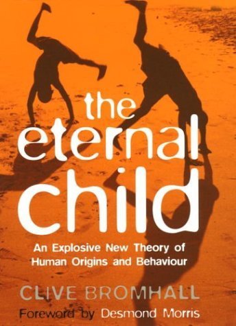 9780091894429: The Eternal Child: How Evolution Has Made Children of Us All