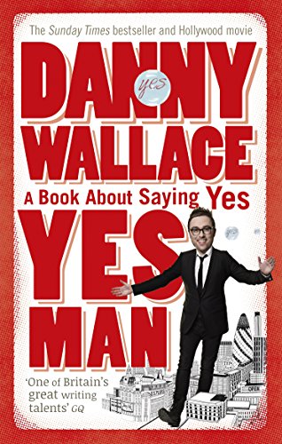 Yes Man: The Amazing Tale of What Happens When You Decide to Say - Yes. Danny Wallace