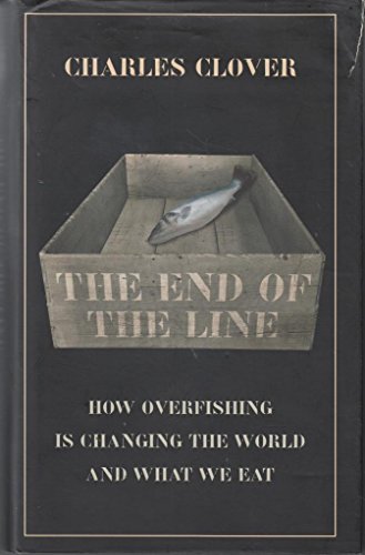 9780091897802: The End of the Line: How Over-fishing is Changing the World and What We Eat