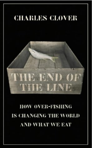 Stock image for The End of the Line: How Over-fishing is Changing the World and What We Eat for sale by AwesomeBooks