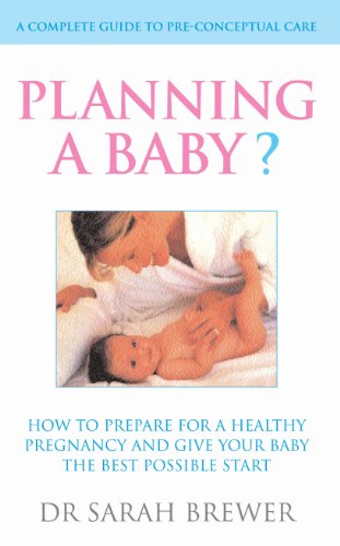 Imagen de archivo de Planning A Baby?: How to Prepare for a Healthy Pregnancy and Give Your Baby the Best Possible Start a la venta por WorldofBooks