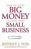 9780091900168: How To Make Big Money In Your Own Small Business: Unexpected Rules Every Small Business Owner Needs to Know