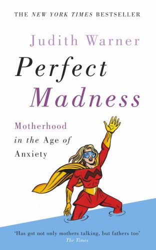 Stock image for Perfect Madness: Motherhood in the Age of Anxiety for sale by WorldofBooks
