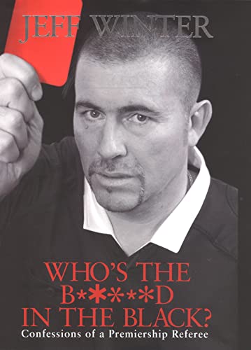 9780091909161: Who's the B*****d in the Black?: Confessions of a Premiership Referee