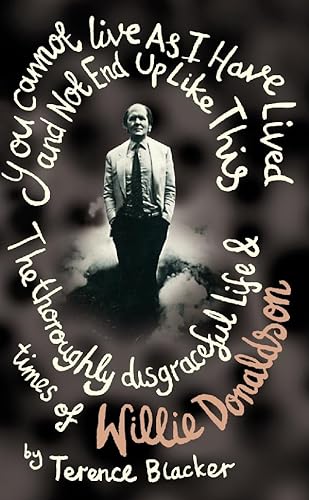 9780091913861: You Cannot Live as I Have Lived and Not End Up Like This: The Thoroughly Disgraceful Life and Times of Willie Donaldson