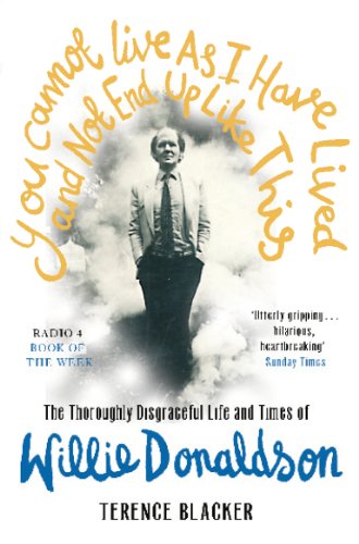 Stock image for You Cannot Live As I Have Lived and Not End Up Like This: The thoroughly disgraceful life and times of Willie Donaldson for sale by WorldofBooks