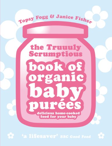Beispielbild fr Truuuly Scrumptious Book of Organic Baby Purees: Delicious home-cooked food for your baby zum Verkauf von WorldofBooks