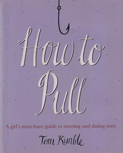 How to Pull: A Girl's Must-Have Guide to Meeting and Dating Men