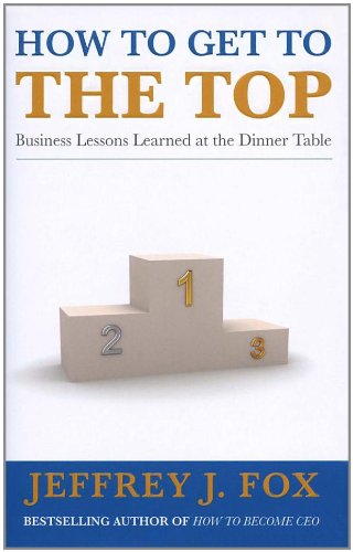 9780091923419: How to Get to the Top: Business Lessons Learned at the Dinner Table